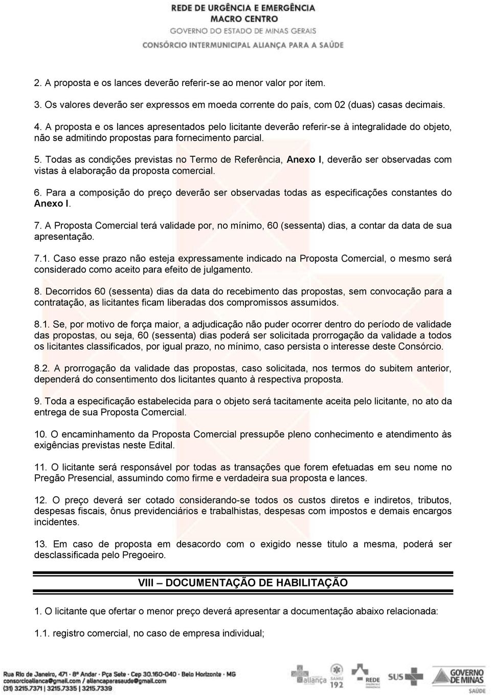 Todas as condições previstas no Termo de Referência, Anexo I, deverão ser observadas com vistas à elaboração da proposta comercial. 6.