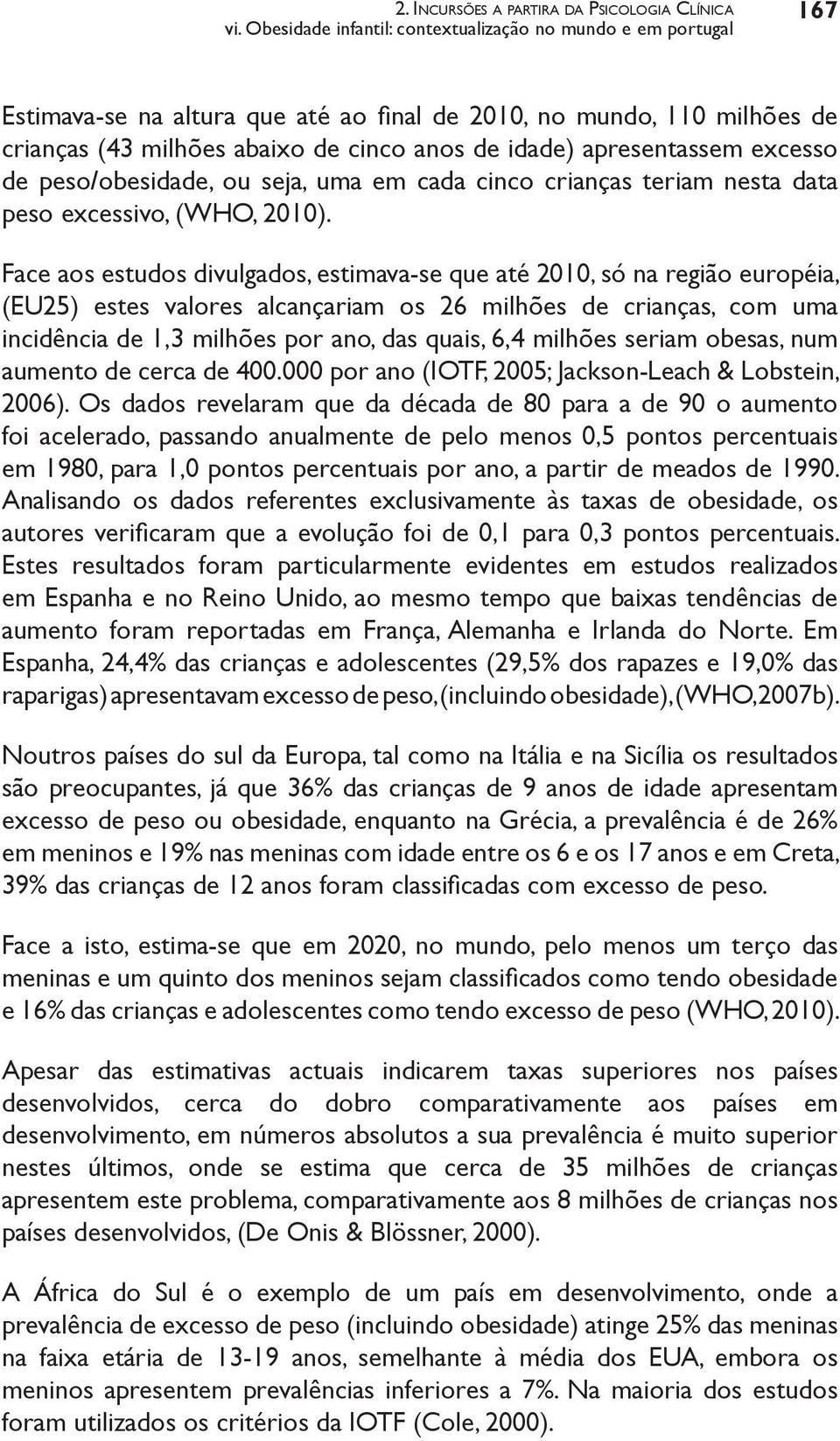 apresentassem excesso de peso/obesidade, ou seja, uma em cada cinco crianças teriam nesta data peso excessivo, (WHO, 2010).