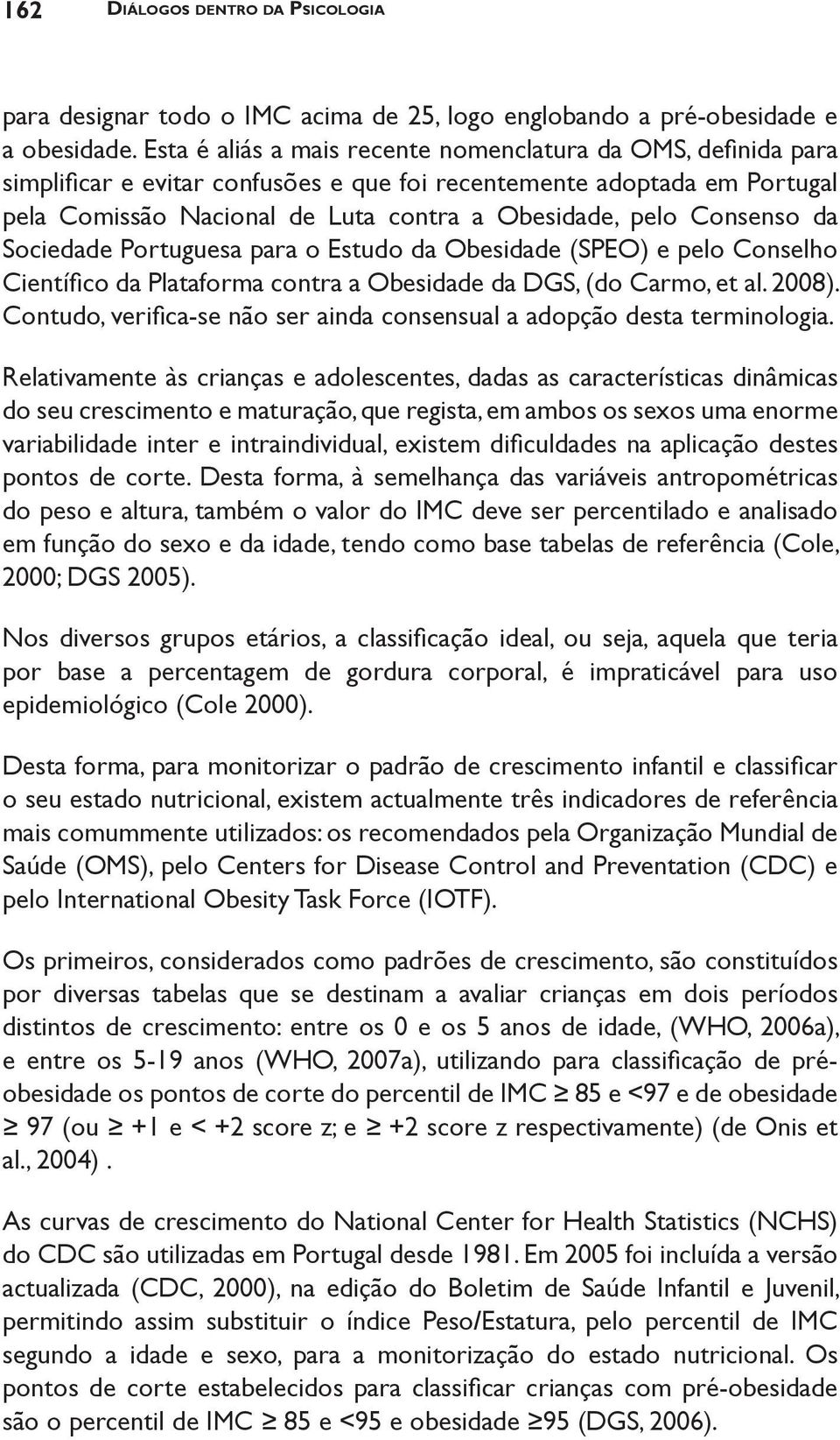 Consenso da Sociedade Portuguesa para o Estudo da Obesidade (SPEO) e pelo Conselho Científico da Plataforma contra a Obesidade da DGS, (do Carmo, et al. 2008).