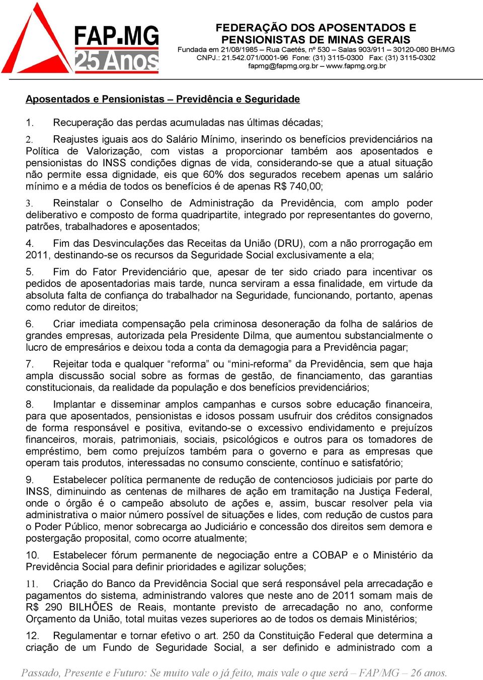 vida, considerando-se que a atual situação não permite essa dignidade, eis que 60% dos segurados recebem apenas um salário mínimo e a média de todos os benefícios é de apenas R$ 740,00; 3.