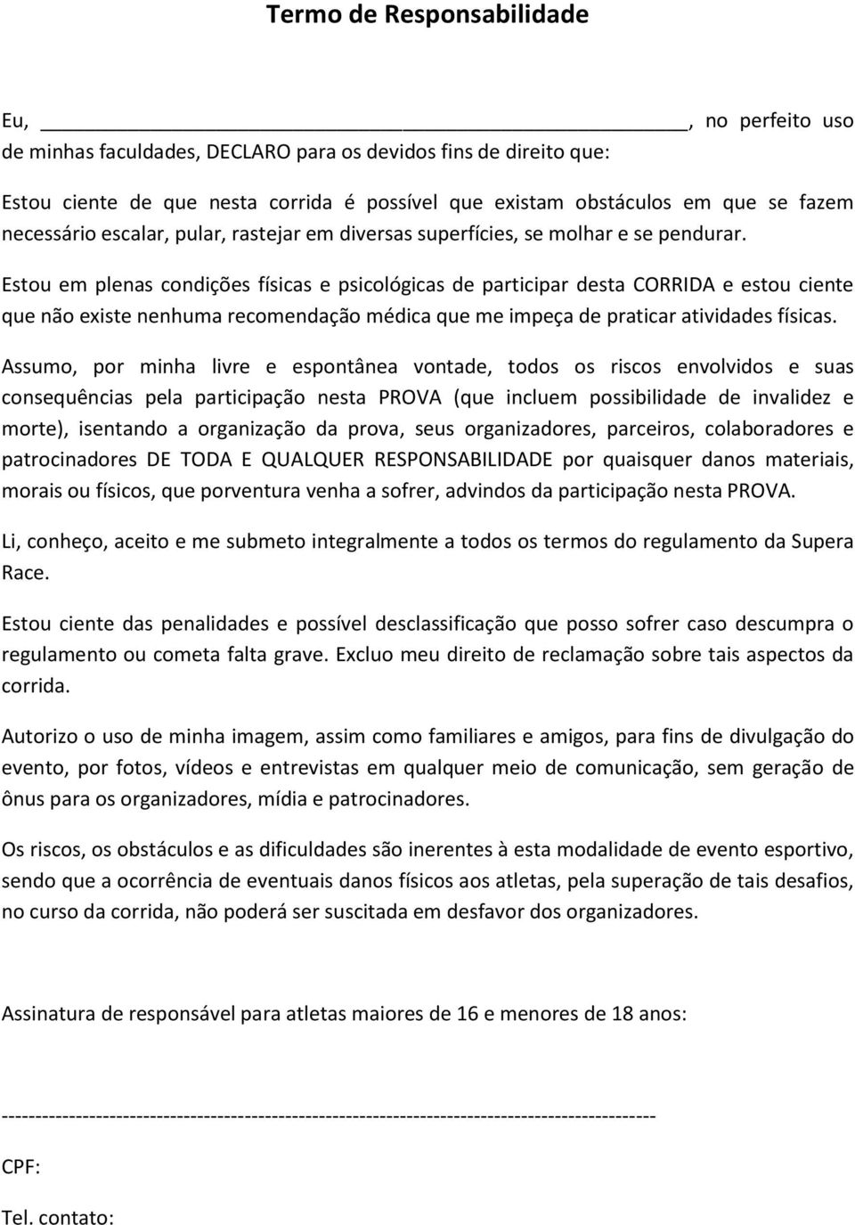 Estou em plenas condições físicas e psicológicas de participar desta CORRIDA e estou ciente que não existe nenhuma recomendação médica que me impeça de praticar atividades físicas.