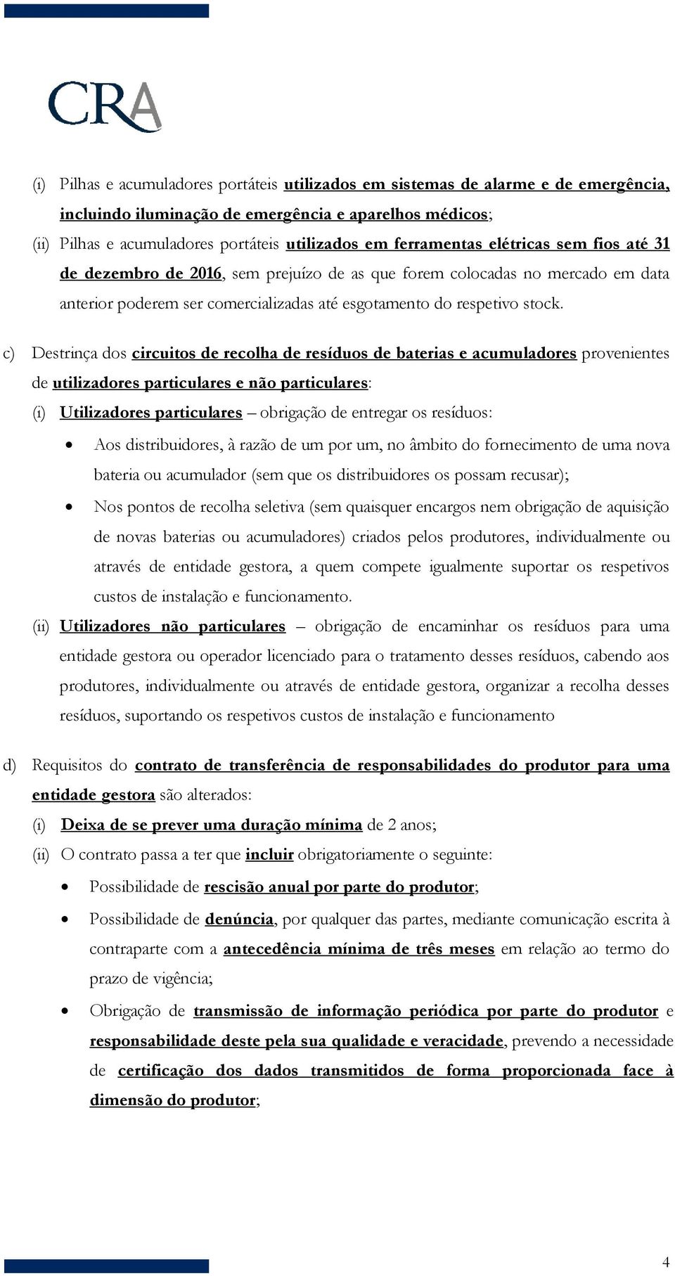 c) Destrinça dos circuitos de recolha de resíduos de baterias e acumuladores provenientes de utilizadores particulares e não particulares: (i) Utilizadores particulares obrigação de entregar os