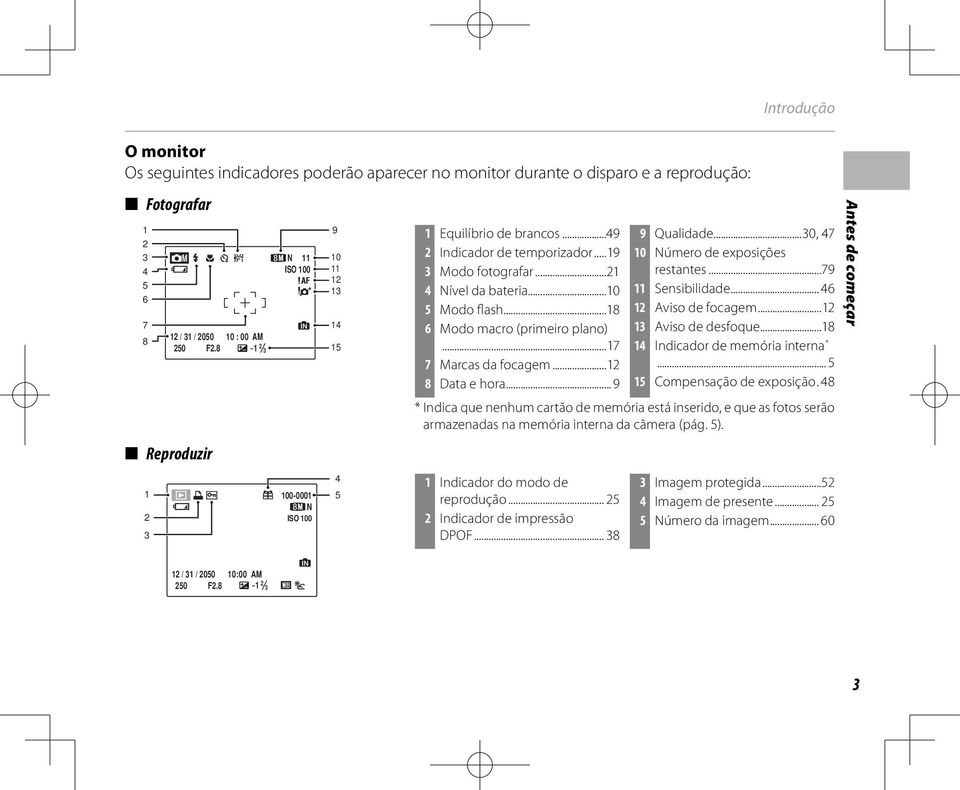 ..18 6 Modo macro (primeiro plano)...17 7 Marcas da focagem...12 8 Data e hora... 9 9 Qualidade...30, 47 10 Número de exposições restantes...79 11 Sensibilidade... 46 12 Aviso de focagem.