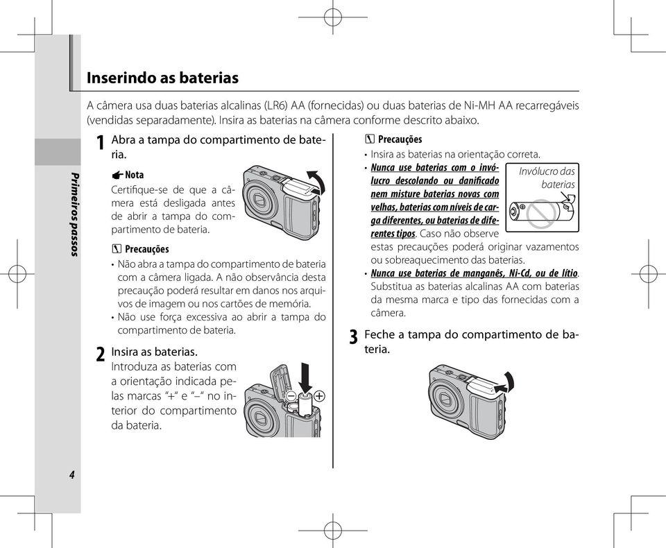 1 Nota Certifique-se de que a câmera está desligada antes de abrir a tampa do compartimento de bateria. 3 Precauções Não abra a tampa do compartimento de bateria com a câmera ligada.