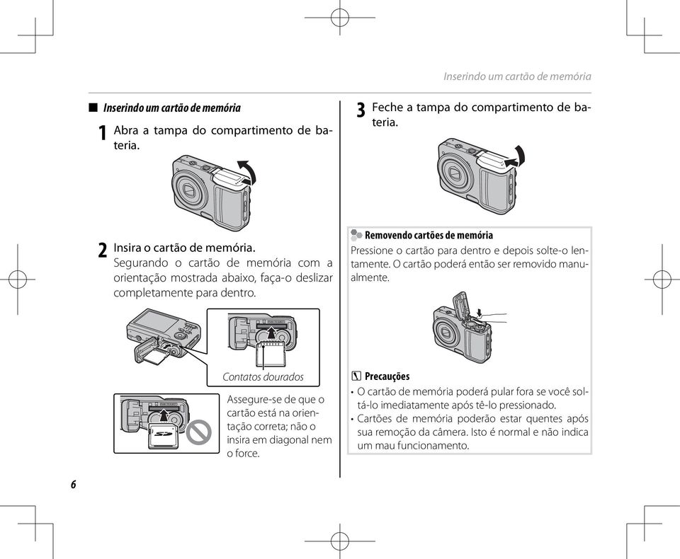 Removendo cartões de memória Pressione o cartão para dentro e depois solte-o lentamente. O cartão poderá então ser removido manualmente.