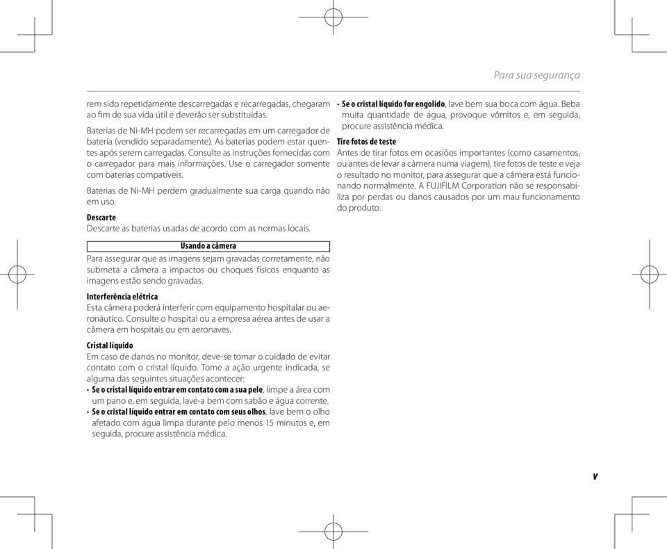 Consulte as instruções fornecidas com o carregador para mais informações. Use o carregador somente com baterias compatíveis. Baterias de Ni-MH perdem gradualmente sua carga quando não em uso.