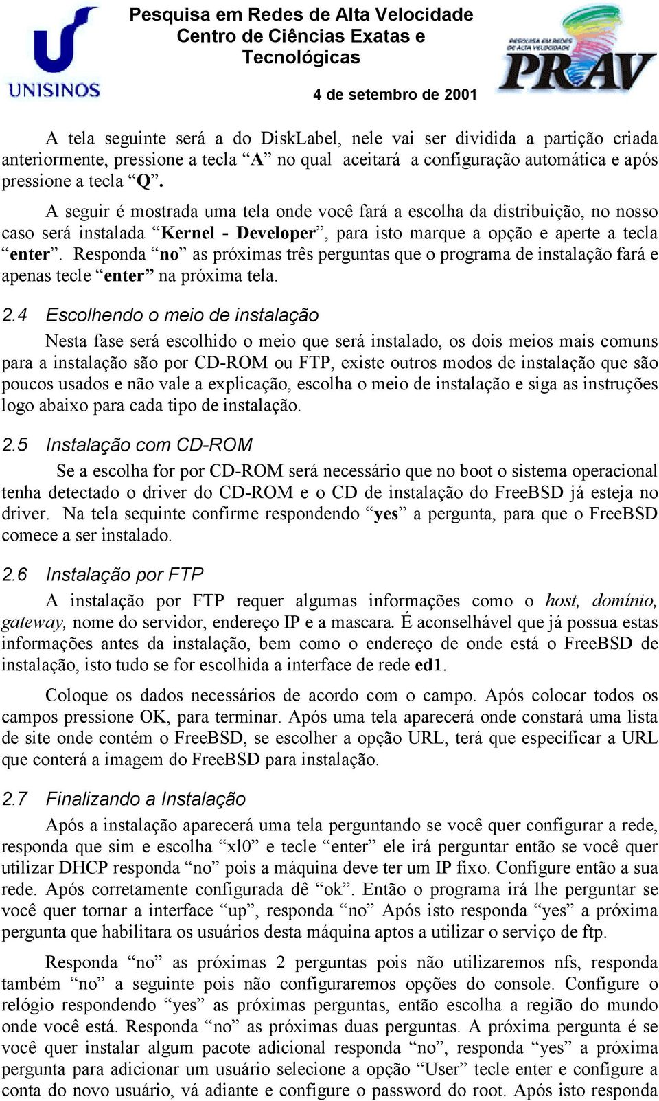 Responda no as próximas três perguntas que o programa de instalação fará e apenas tecle enter na próxima tela. 2.