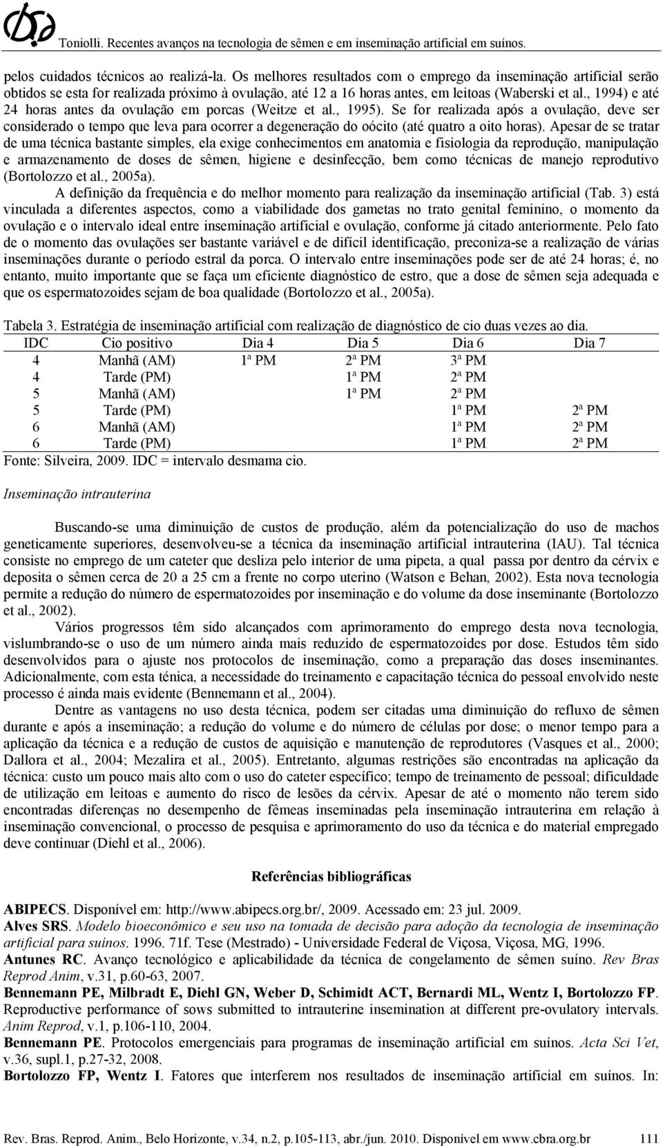 , 1994) e até 24 horas antes da ovulação em porcas (Weitze et al., 1995).