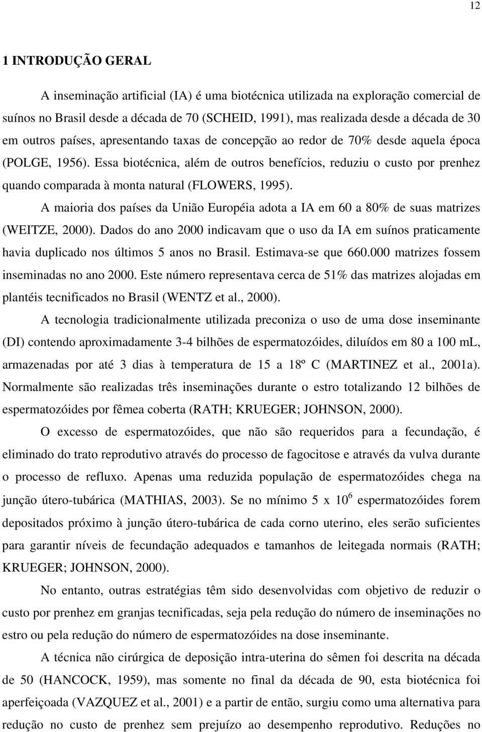 Essa biotécnica, além de outros benefícios, reduziu o custo por prenhez quando comparada à monta natural (FLOWERS, 1995).