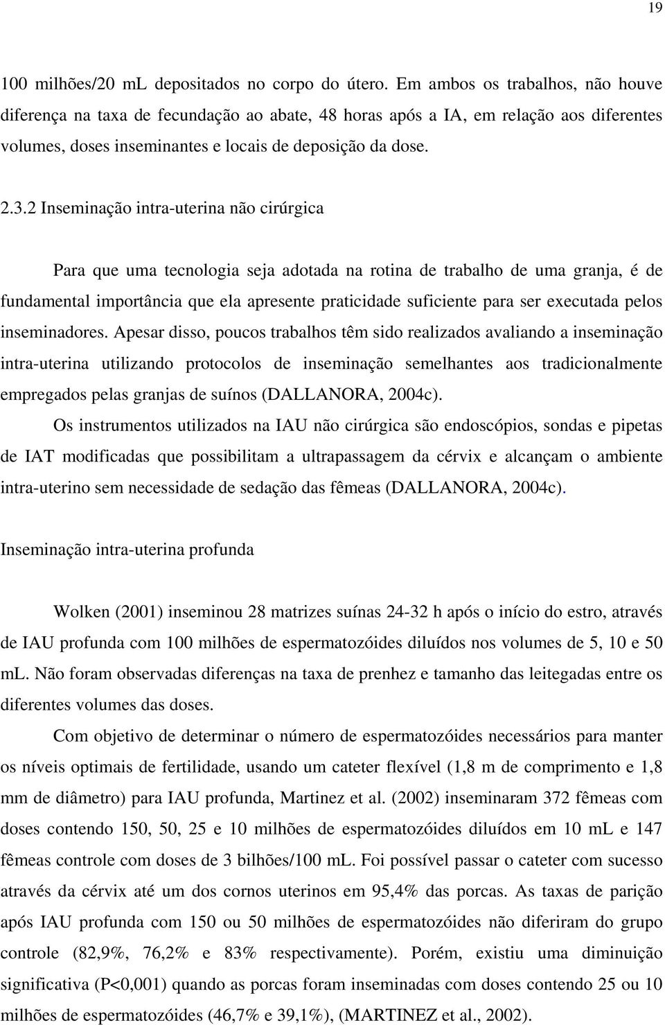 2 Inseminação intra-uterina não cirúrgica Para que uma tecnologia seja adotada na rotina de trabalho de uma granja, é de fundamental importância que ela apresente praticidade suficiente para ser