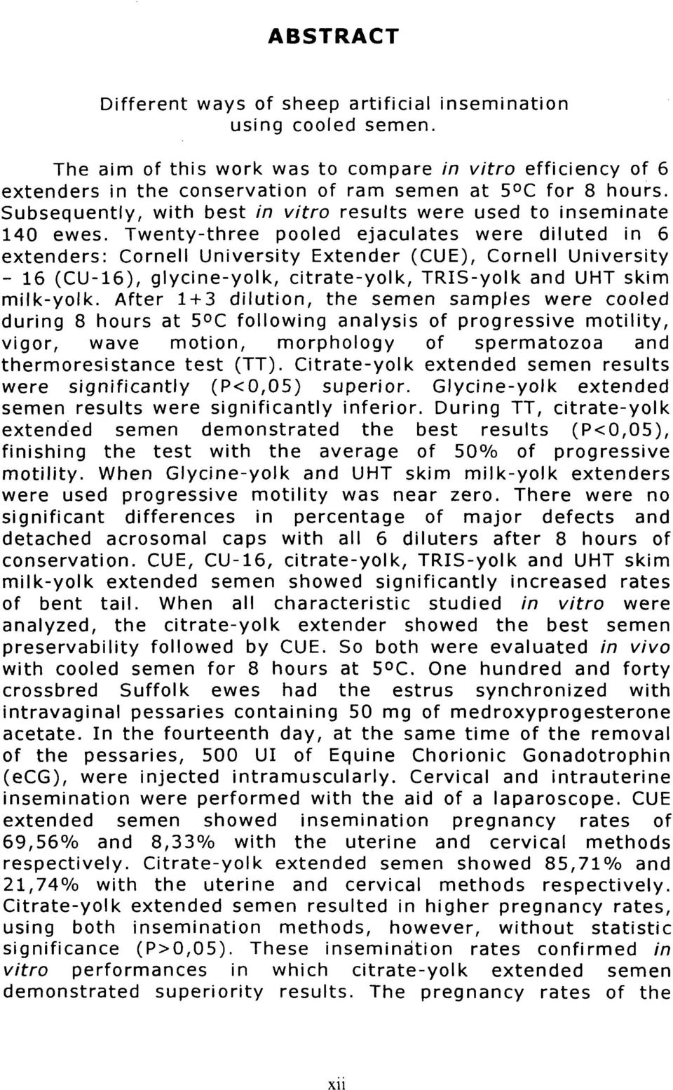 Twenty-three pooled ejaculates were diluted in 6 extenders: Cornell University Extender (CUE), Cornell University - 16 (CU-16), glycine-yolk, citrate-yolk, TRIS-yolk and UHT skim milk-yolk.