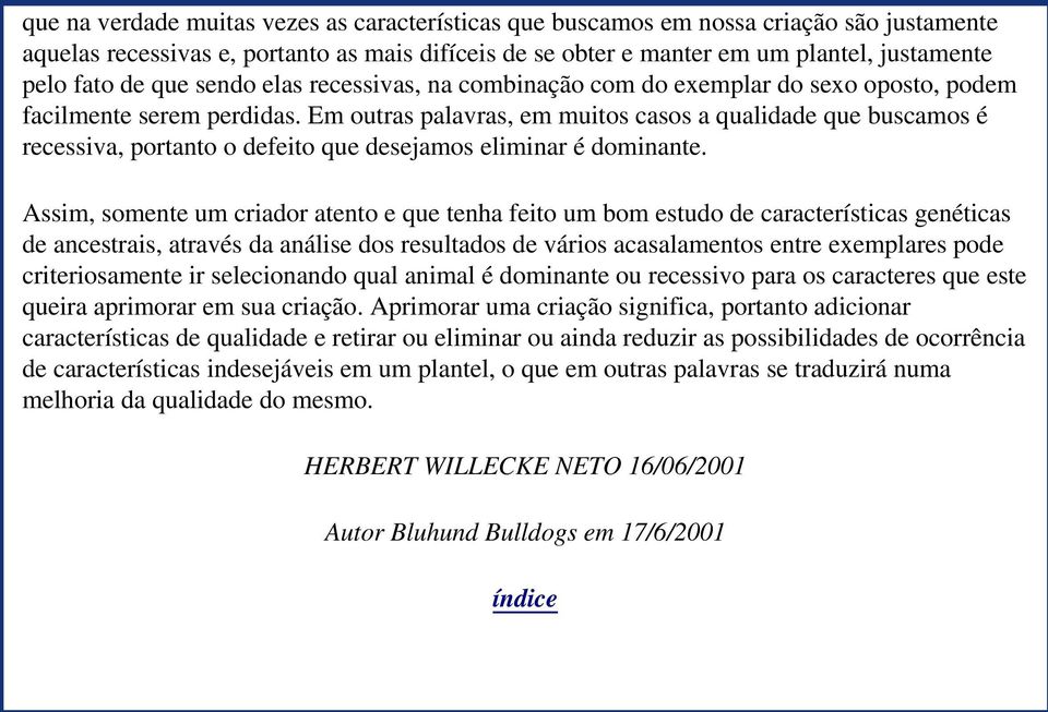 Em outras palavras, em muitos casos a qualidade que buscamos é recessiva, portanto o defeito que desejamos eliminar é dominante.