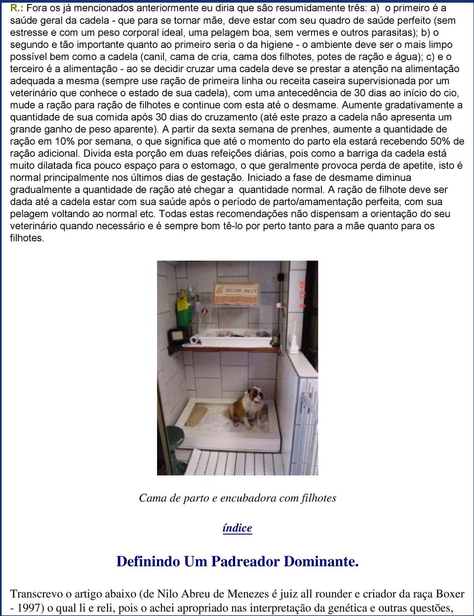 bem como a cadela (canil, cama de cria, cama dos filhotes, potes de ração e água); c) e o terceiro é a alimentação - ao se decidir cruzar uma cadela deve se prestar a atenção na alimentação adequada