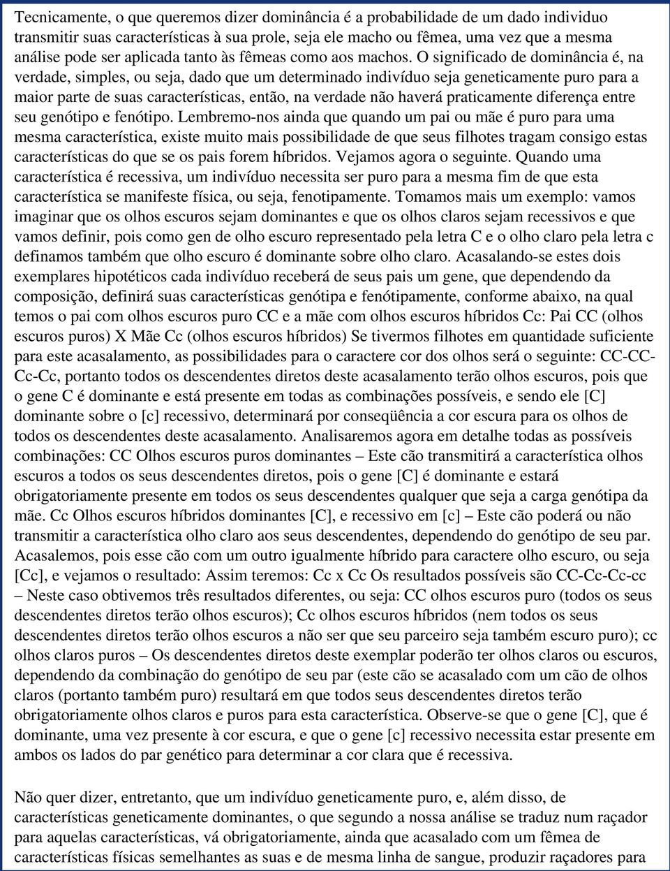 O significado de dominância é, na verdade, simples, ou seja, dado que um determinado indivíduo seja geneticamente puro para a maior parte de suas características, então, na verdade não haverá