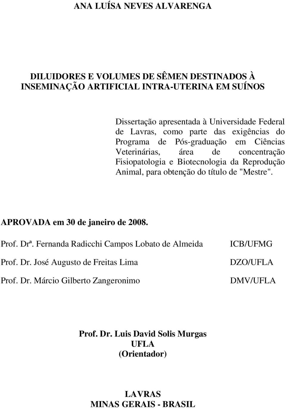 Reprodução Animal, para obtenção do título de "Mestre". APROVADA em 30 de janeiro de 2008. Prof. Drª. Fernanda Radicchi Campos Lobato de Almeida Prof. Dr. José Augusto de Freitas Lima Prof.