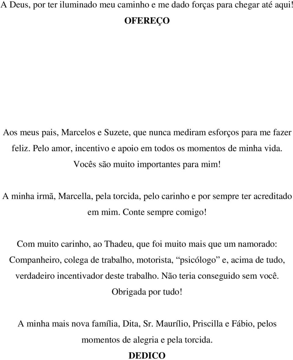 A minha irmã, Marcella, pela torcida, pelo carinho e por sempre ter acreditado em mim. Conte sempre comigo!