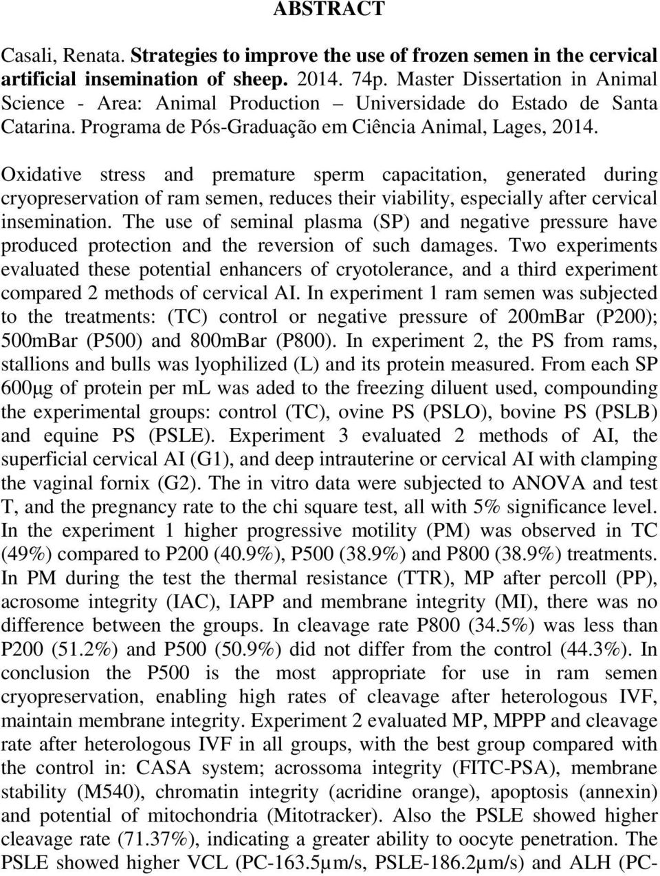 Oxidative stress and premature sperm capacitation, generated during cryopreservation of ram semen, reduces their viability, especially after cervical insemination.