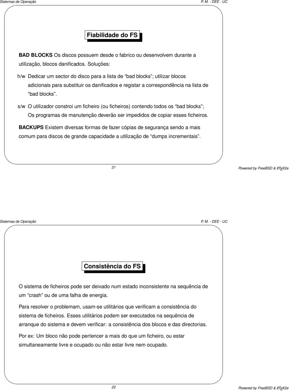 s/w O utilizador constroi um ficheiro (ou ficheiros) contendo todos os bad blocks ; Os programas de manutenção deverão ser impedidos de copiar esses ficheiros.