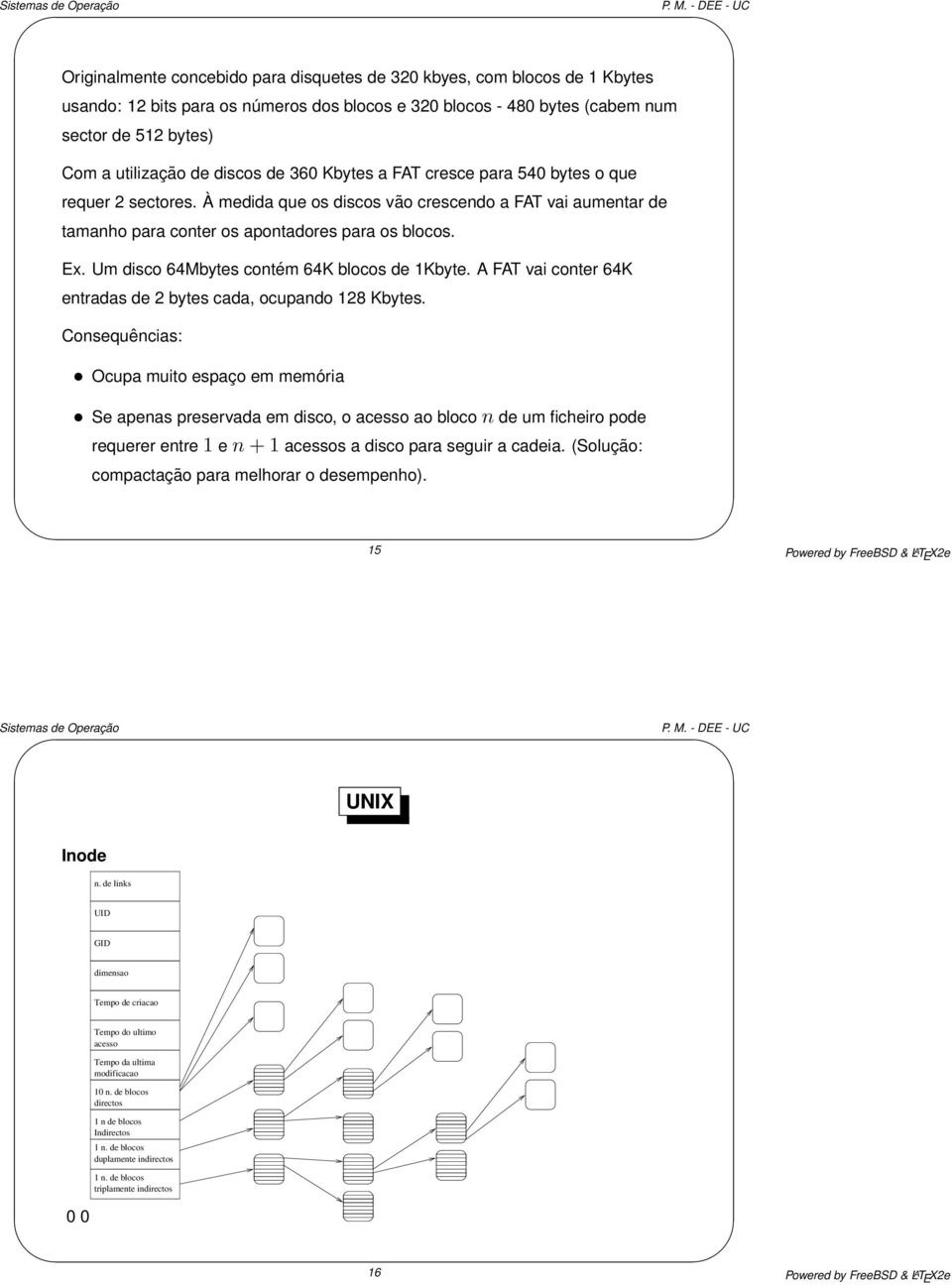 Um disco 64Mbytes contém 64K blocos de 1Kbyte. A FAT vai conter 64K entradas de 2 bytes cada, ocupando 128 Kbytes.