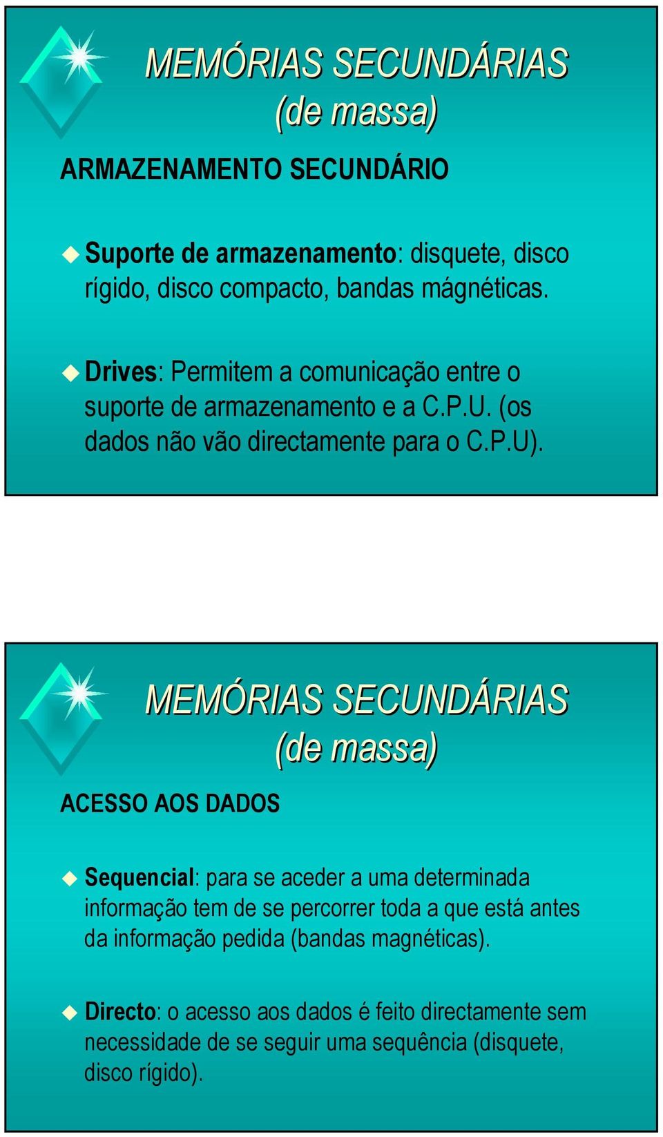 MEMÓRIAS SECUNDÁRIAS ACESSO AOS DADOS Sequencial: para se aceder a uma determinada informação tem de se percorrer toda a que está antes