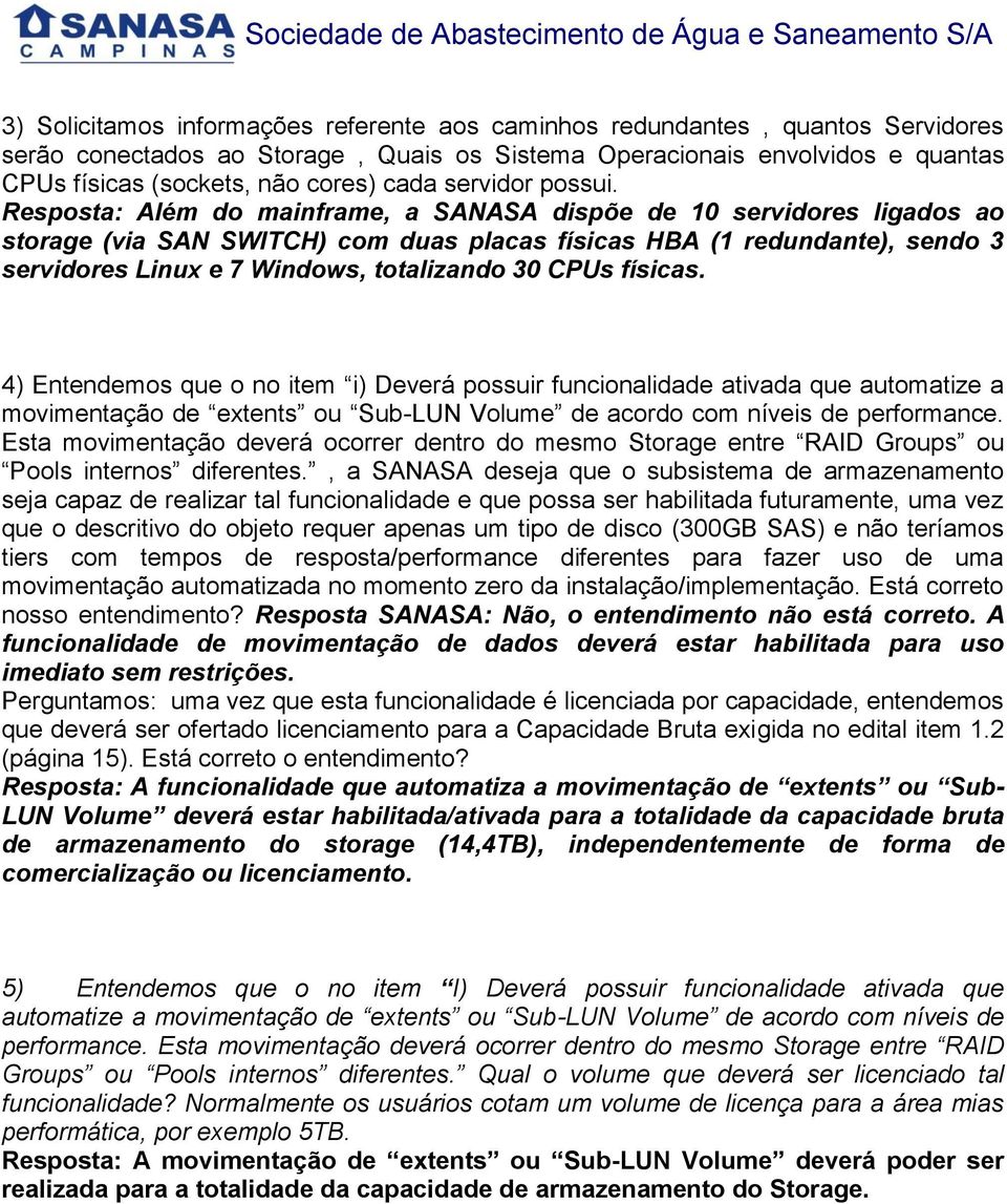 Resposta: Além do mainframe, a SANASA dispõe de 10 servidores ligados ao storage (via SAN SWITCH) com duas placas físicas HBA (1 redundante), sendo 3 servidores Linux e 7 Windows, totalizando 30 CPUs