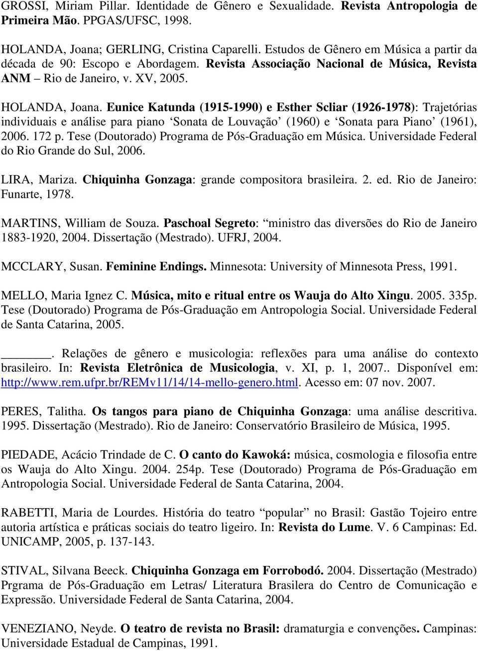 Eunice Katunda (1915-1990) e Esther Scliar (1926-1978): Trajetórias individuais e análise para piano Sonata de Louvação (1960) e Sonata para Piano (1961), 2006. 172 p.