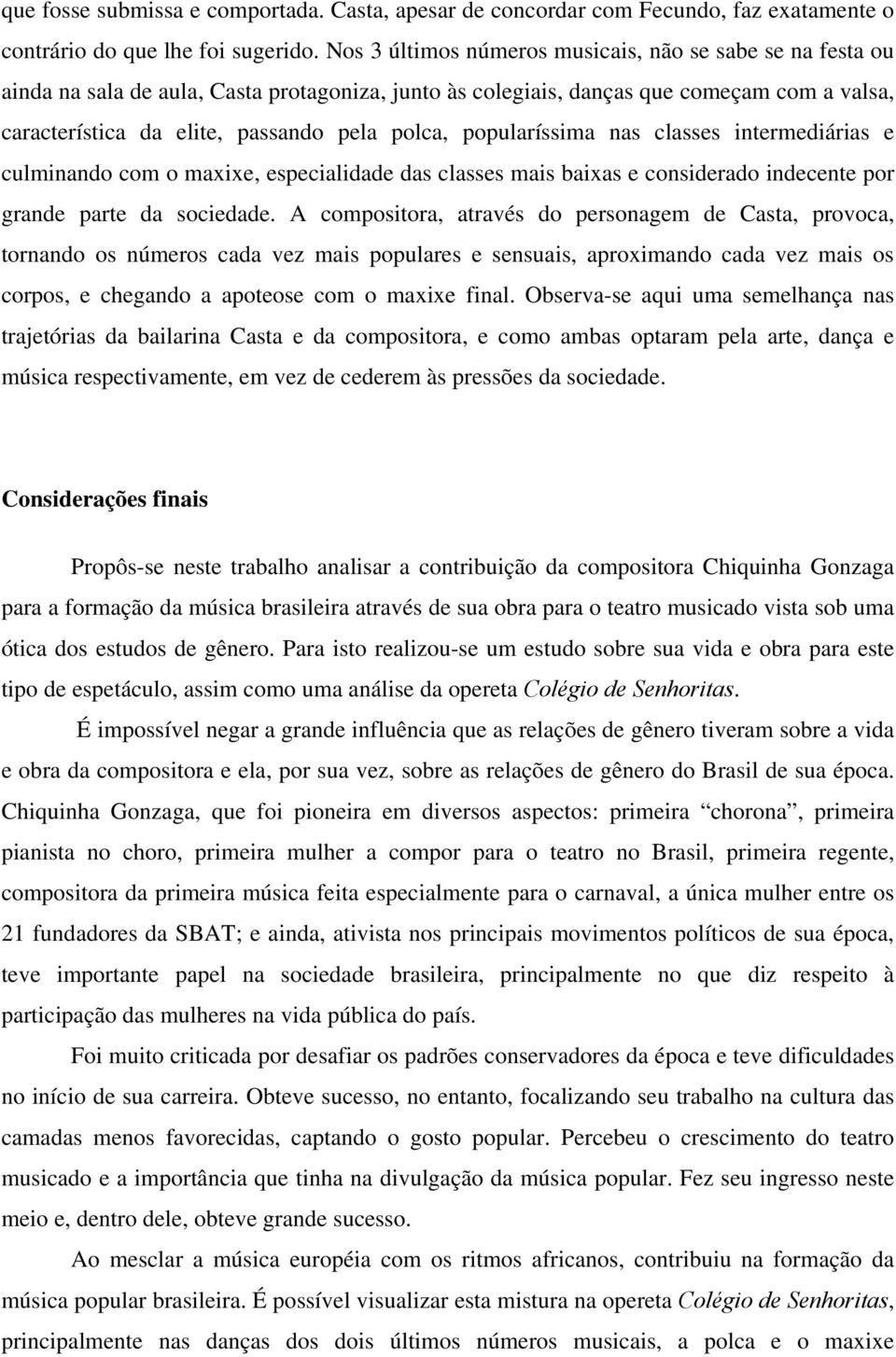 popularíssima nas classes intermediárias e culminando com o maxixe, especialidade das classes mais baixas e considerado indecente por grande parte da sociedade.