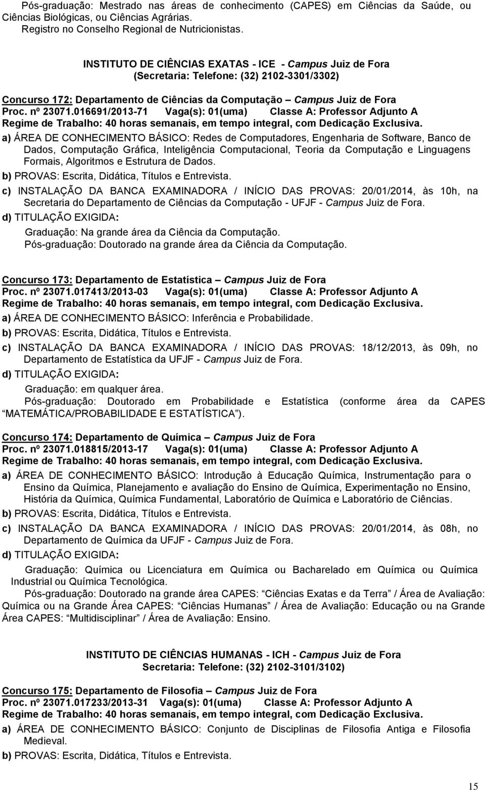 016691/2013-71 Vaga(s): 01(uma) Classe A: Professor Adjunto A a) ÁREA DE CONHECIMENTO BÁSICO: Redes de Computadores, Engenharia de Software, Banco de Dados, Computação Gráfica, Inteligência