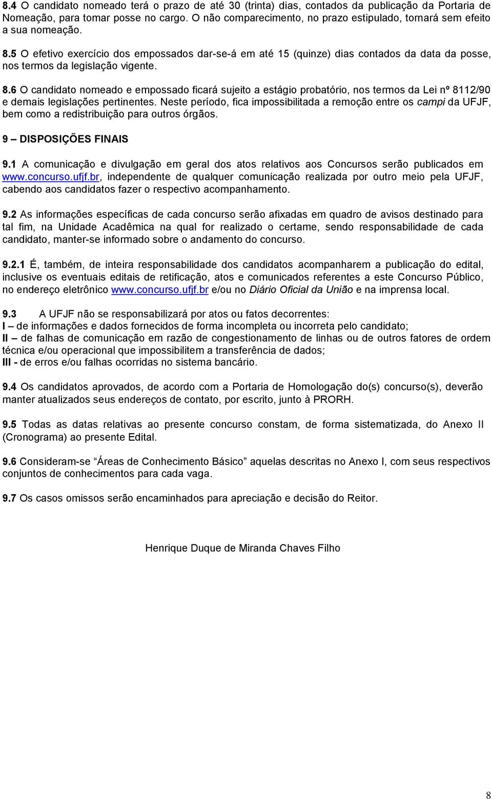 5 O efetivo exercício dos empossados dar-se-á em até 15 (quinze) dias contados da data da posse, nos termos da legislação vigente. 8.