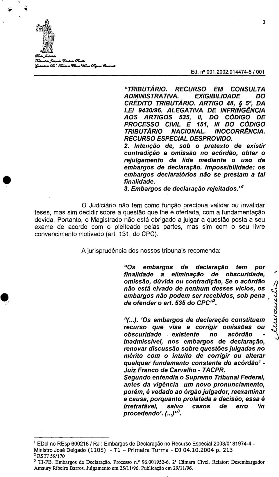 Intenção de, sob o pretexto de existir contradição e omissão no acórdão, obter o rejulgamento da lide mediante o uso de embargos de declaração.