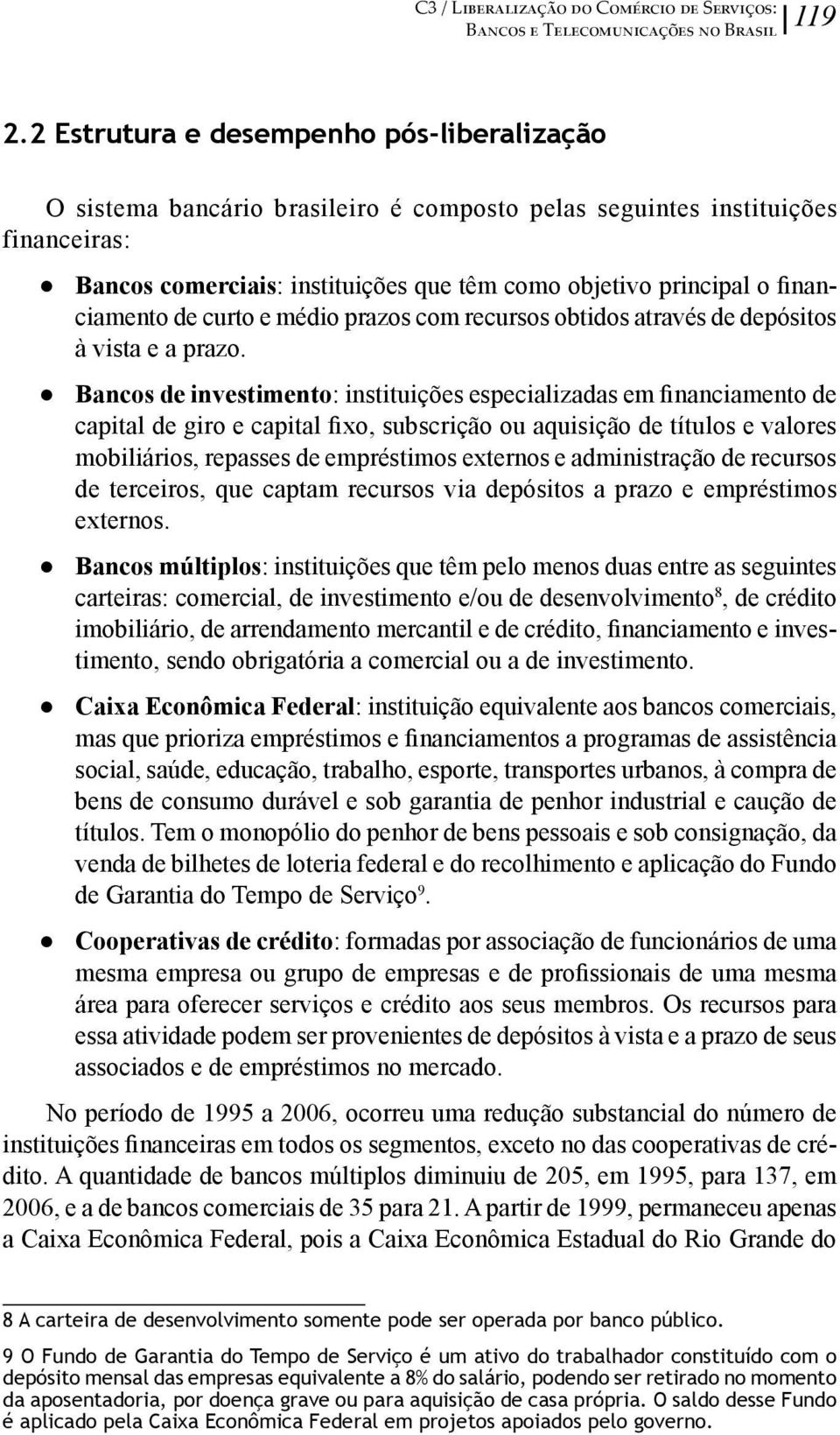 financiamento de curto e médio prazos com recursos obtidos através de depósitos à vista e a prazo.