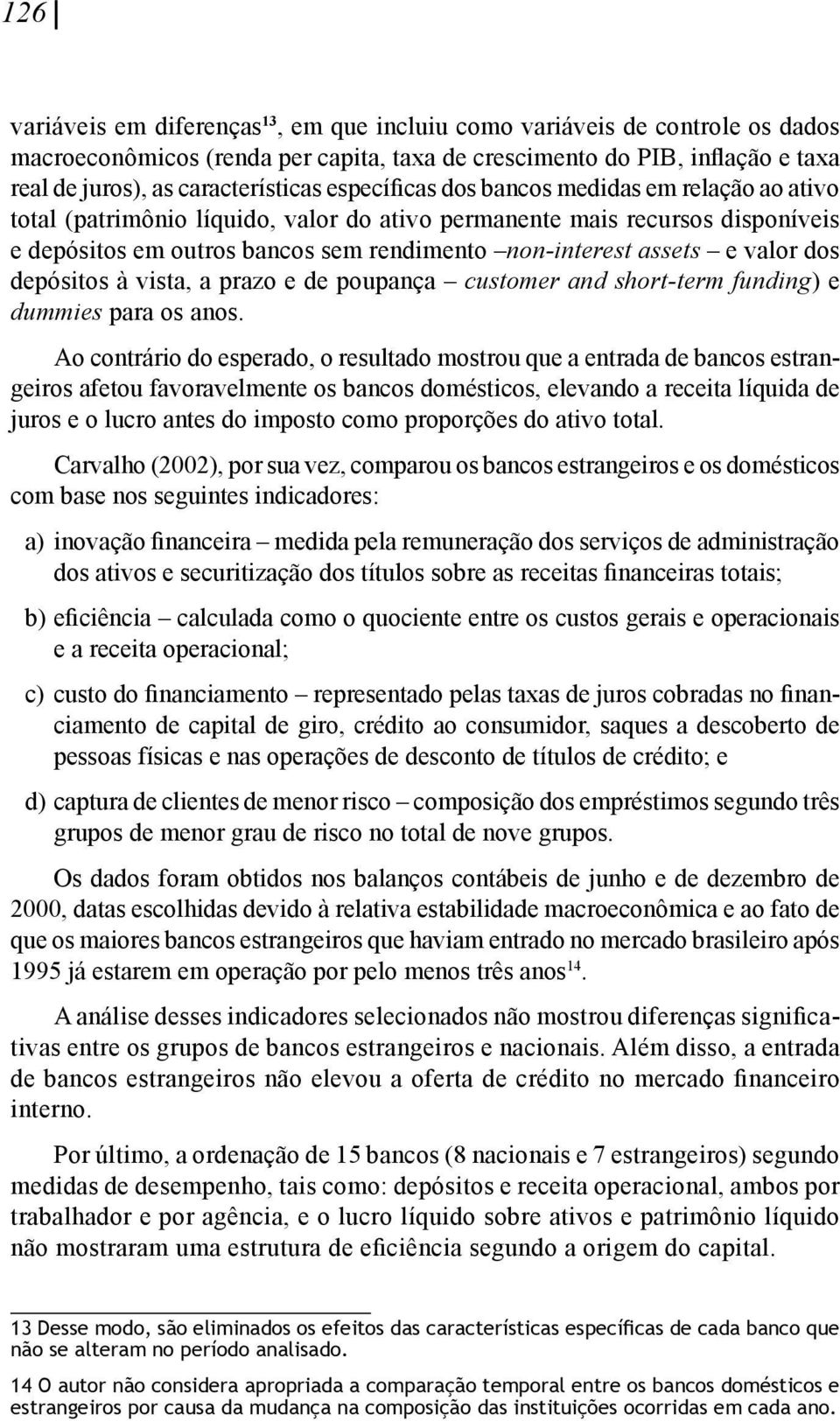 valor dos depósitos à vista, a prazo e de poupança customer and short-term funding) e dummies para os anos.