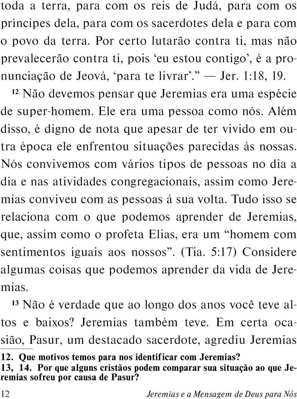 12 Nao devemos pensar que Jeremias era uma esp ecie de super-homem. Ele era uma pessoa como n os.