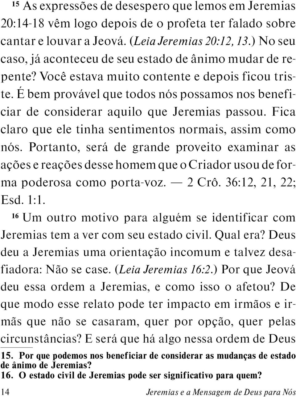 Ebemprov avel que todos n os possamos nos benefi- ciar de considerar aquilo que Jeremias passou. Fica claro que ele tinha sentimentos normais, assim como n os.