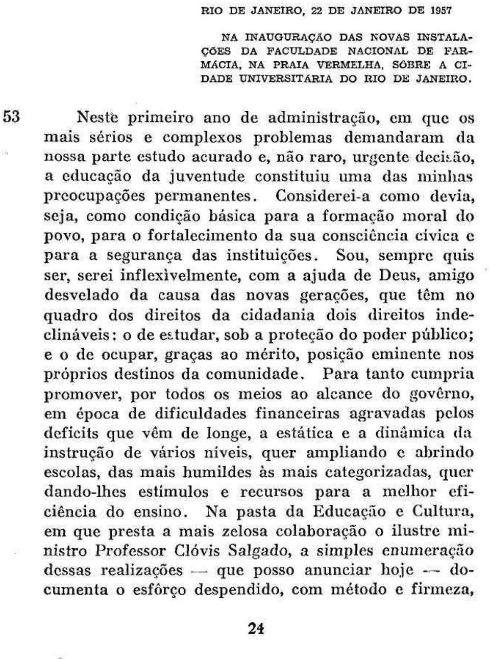 RIO DE JANEIRO, 22 DE JANEIRO DE 1957 NA INAUGURAÇÃO DAS NOVAS INSTALA- ÇÕES DA FACULDADE NACIONAL DE FAR- MÁCIA, NA PRAIA VERMELHA, SOBRE A CI- DADE UNIVERSITÁRIA DO RIO DE JANEIRO.