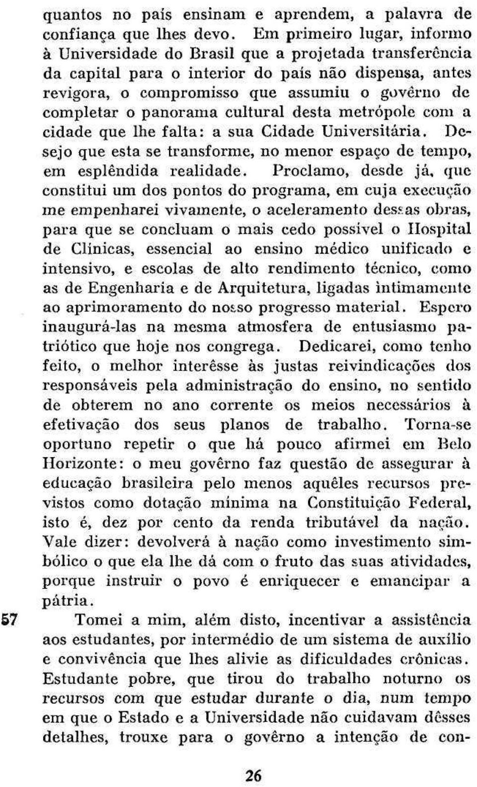 panorama cultural desta metrópole com a cidade que lhe falta: a sua Cidade Universitária. Desejo que esta se transforme, no menor espaço de tempo, em esplêndida realidade.