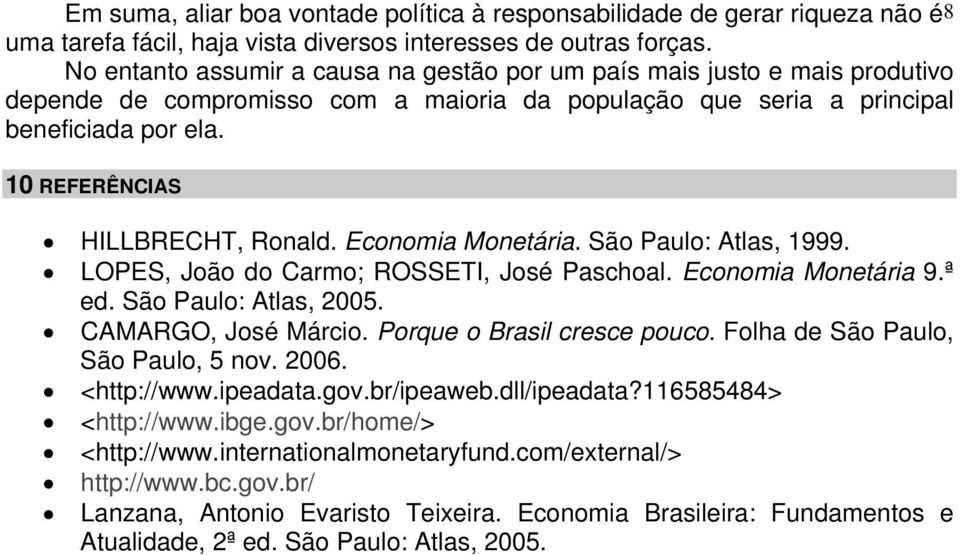 10 REFERÊNCIAS HILLBRECHT, Ronald. Economia Monetária. São Paulo: Atlas, 1999. LOPES, João do Carmo; ROSSETI, José Paschoal. Economia Monetária 9.ª ed. São Paulo: Atlas, 2005. CAMARGO, José Márcio.