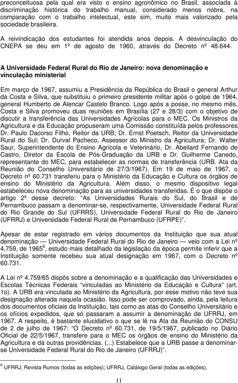 A Universidade Federal Rural do Rio de Janeiro: nova denominação e vinculação ministerial Em março de 1967, assumiu a Presidência da República do Brasil o general Arthur da Costa e Silva, que