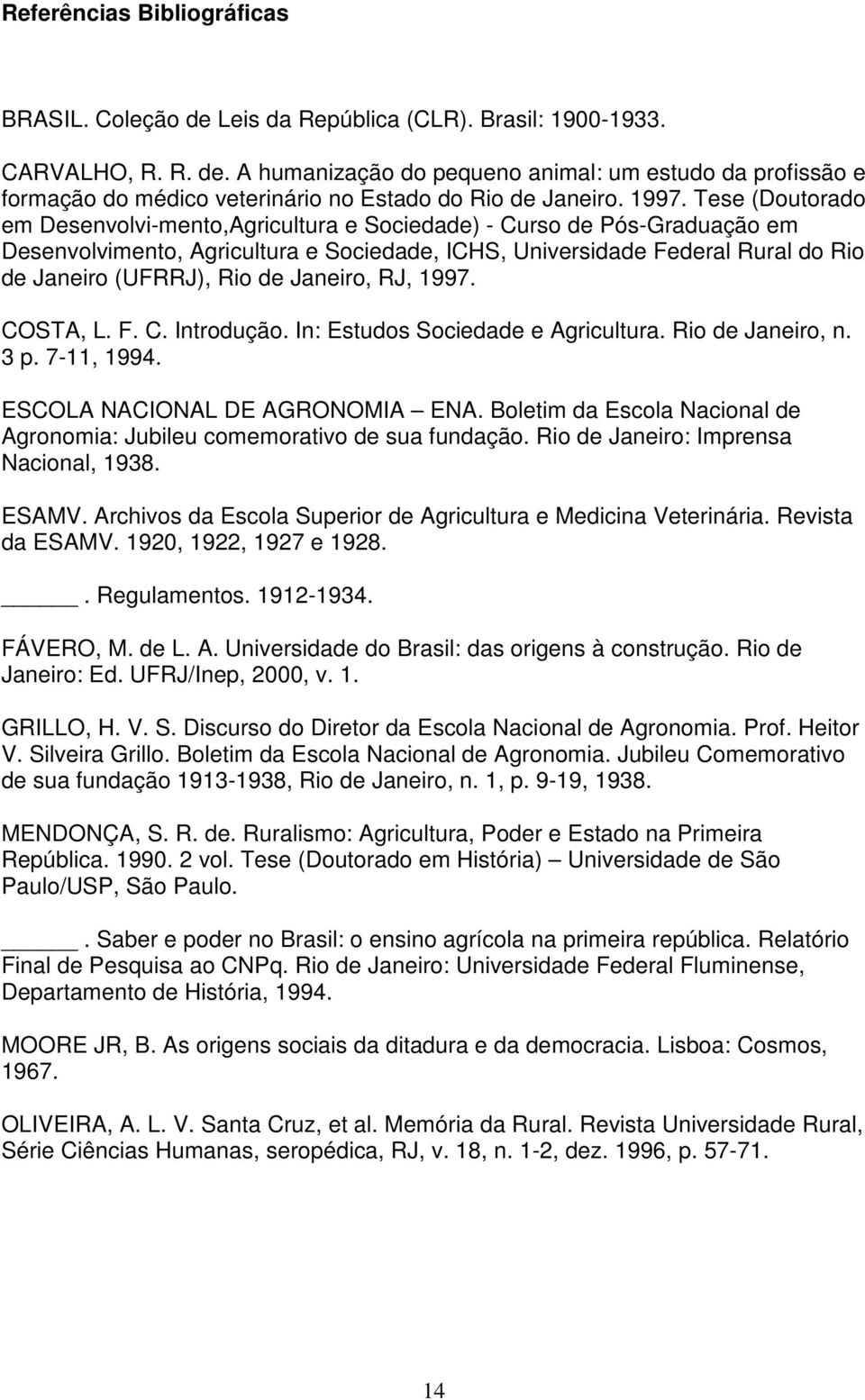 Rio de Janeiro, RJ, 1997. COSTA, L. F. C. Introdução. In: Estudos Sociedade e Agricultura. Rio de Janeiro, n. 3 p. 7-11, 1994. ESCOLA NACIONAL DE AGRONOMIA ENA.