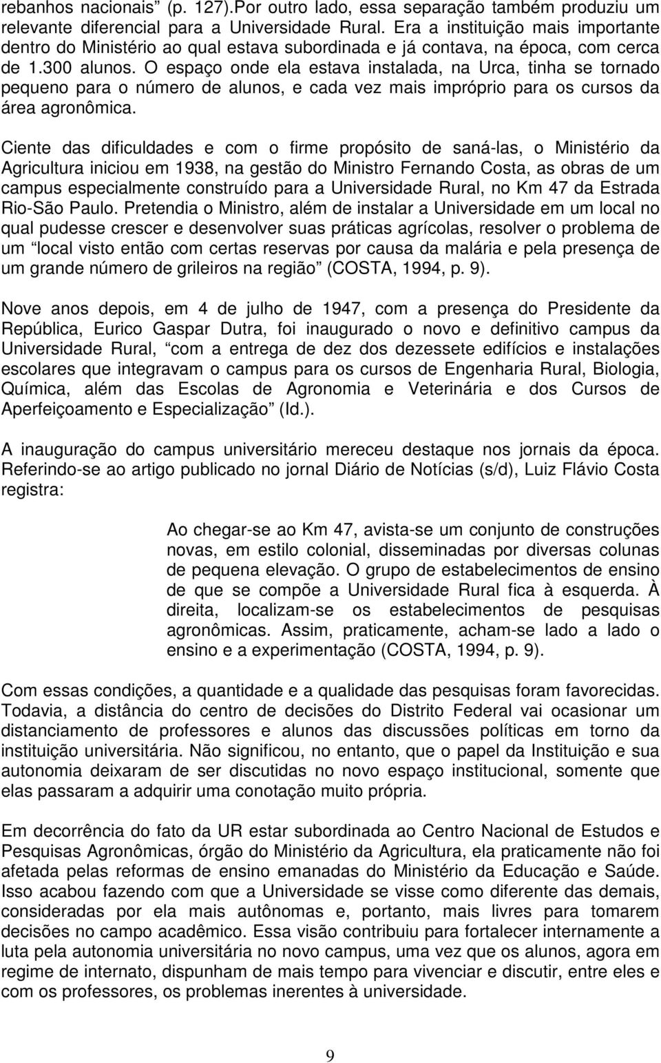 O espaço onde ela estava instalada, na Urca, tinha se tornado pequeno para o número de alunos, e cada vez mais impróprio para os cursos da área agronômica.