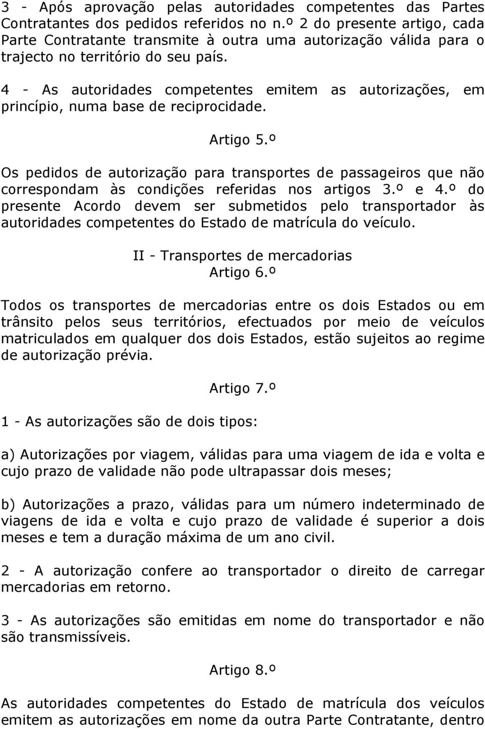 4 - As autoridades competentes emitem as autorizações, em princípio, numa base de reciprocidade. Artigo 5.