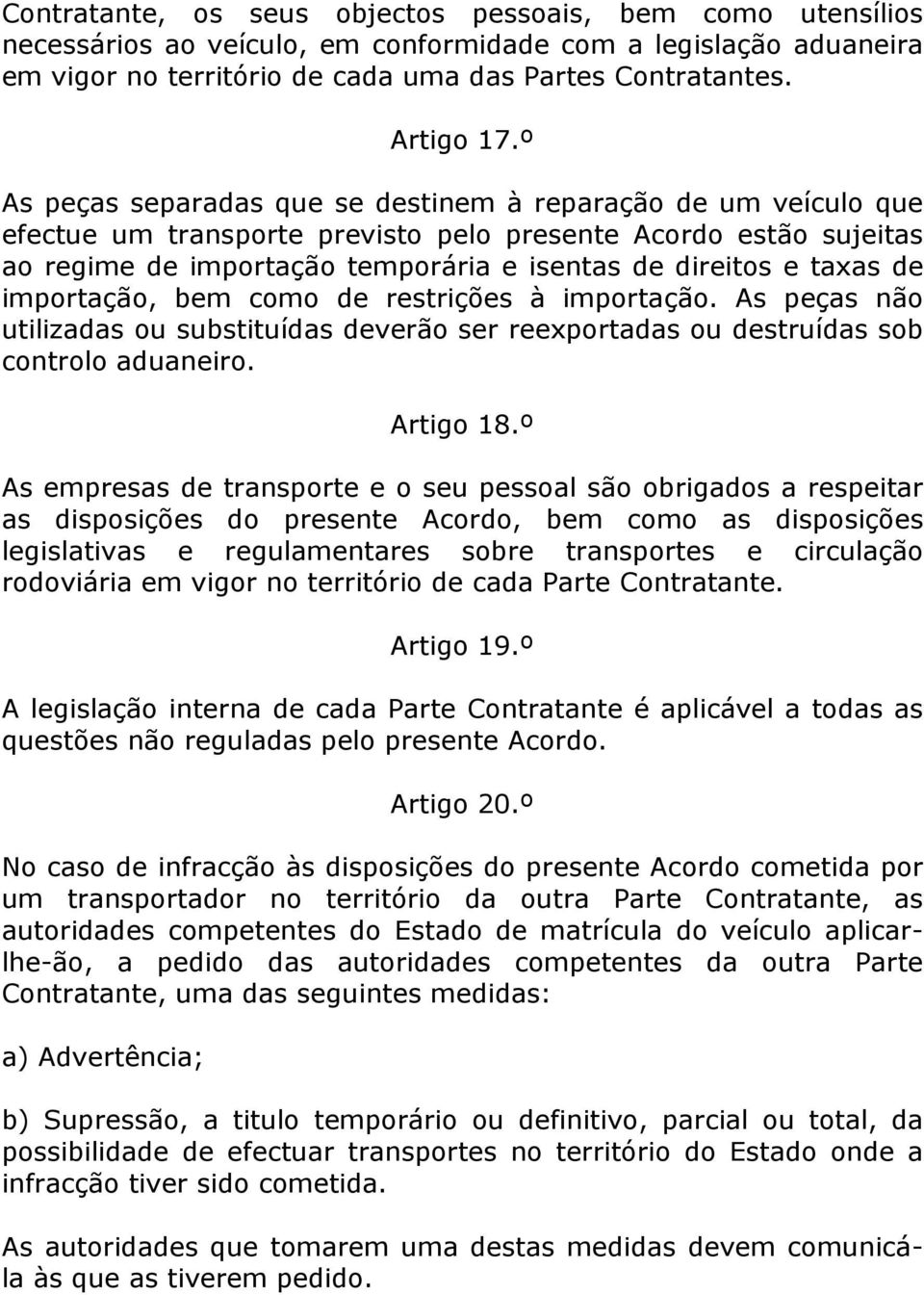 de importação, bem como de restrições à importação. As peças não utilizadas ou substituídas deverão ser reexportadas ou destruídas sob controlo aduaneiro. Artigo 18.