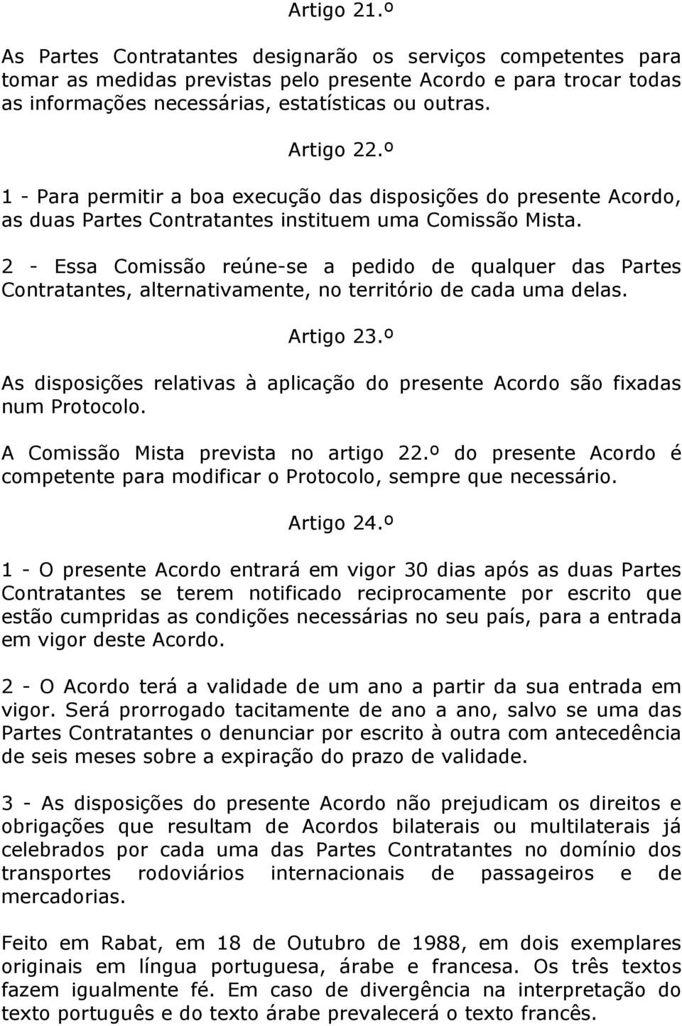 2 - Essa Comissão reúne-se a pedido de qualquer das Partes Contratantes, alternativamente, no território de cada uma delas. Artigo 23.