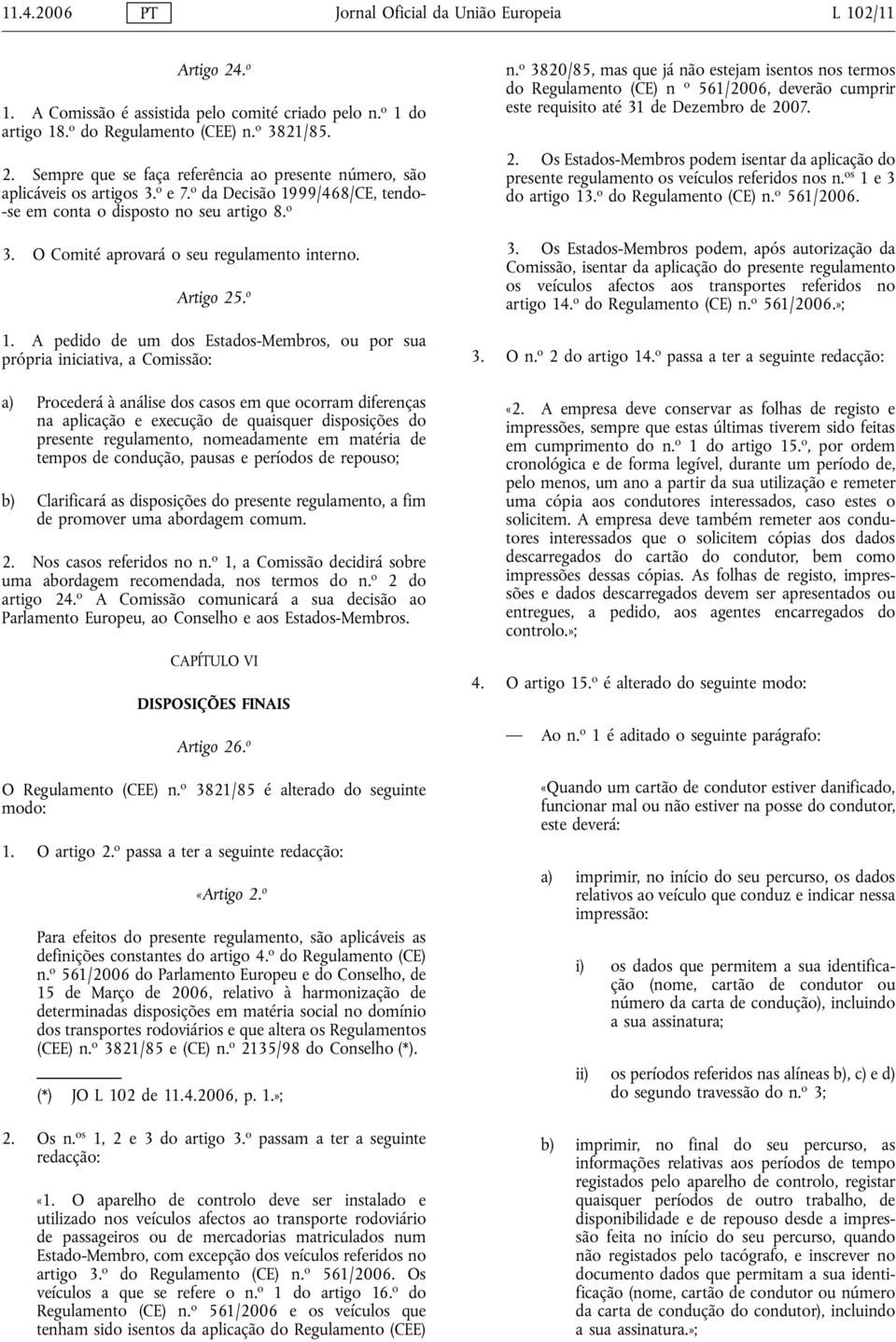 A pedido de um dos Estados-Membros, ou por sua própria iniciativa, a Comissão: a) Procederá à análise dos casos em que ocorram diferenças na aplicação e execução de quaisquer disposições do presente