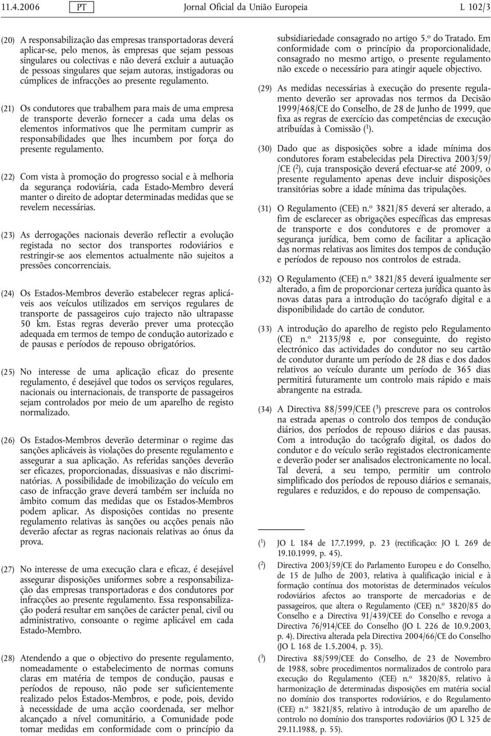 (21) Os condutores que trabalhem para mais de uma empresa de transporte deverão fornecer a cada uma delas os elementos informativos que lhe permitam cumprir as responsabilidades que lhes incumbem por