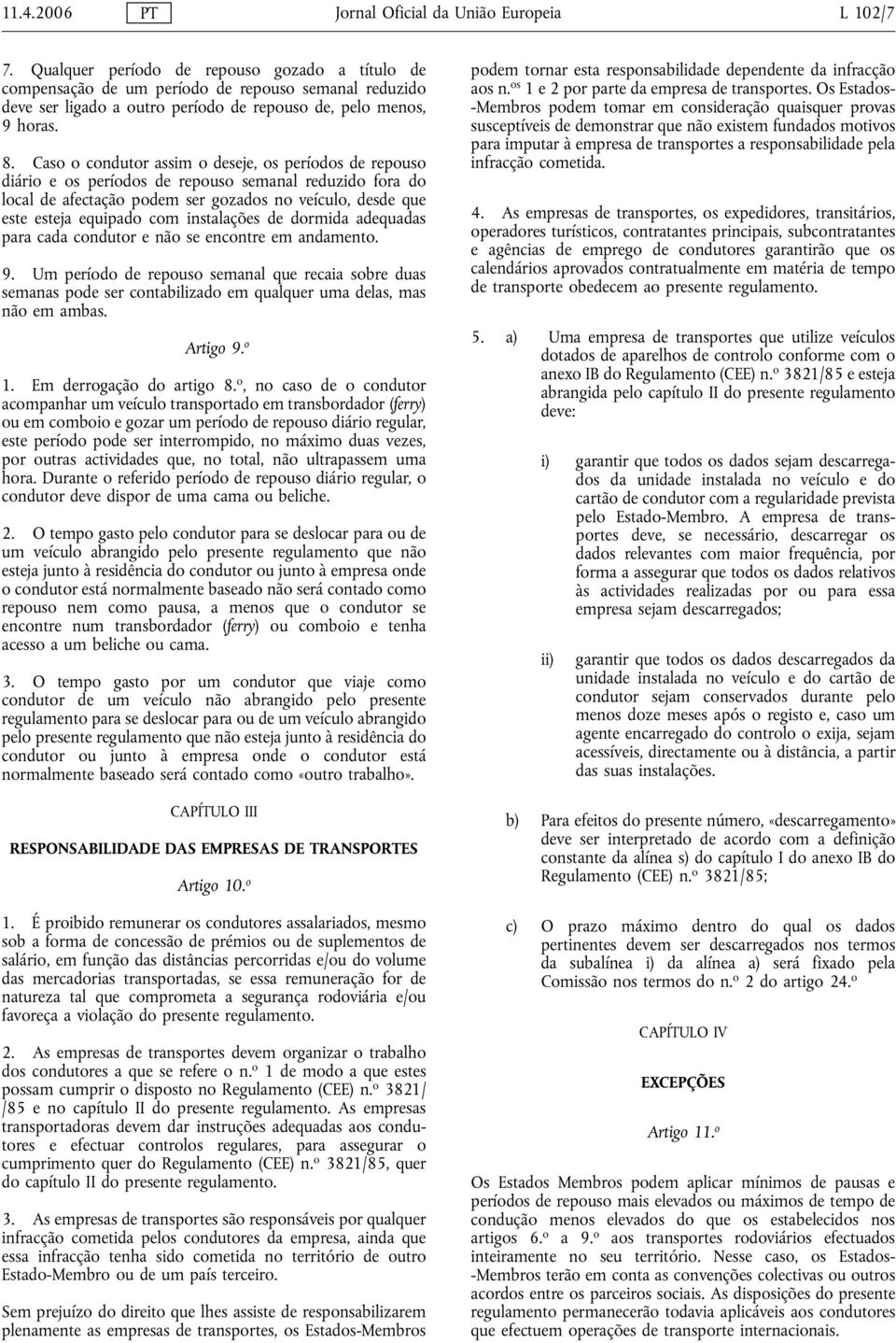 Caso o condutor assim o deseje, os períodos de repouso diário e os períodos de repouso semanal reduzido fora do local de afectação podem ser gozados no veículo, desde que este esteja equipado com