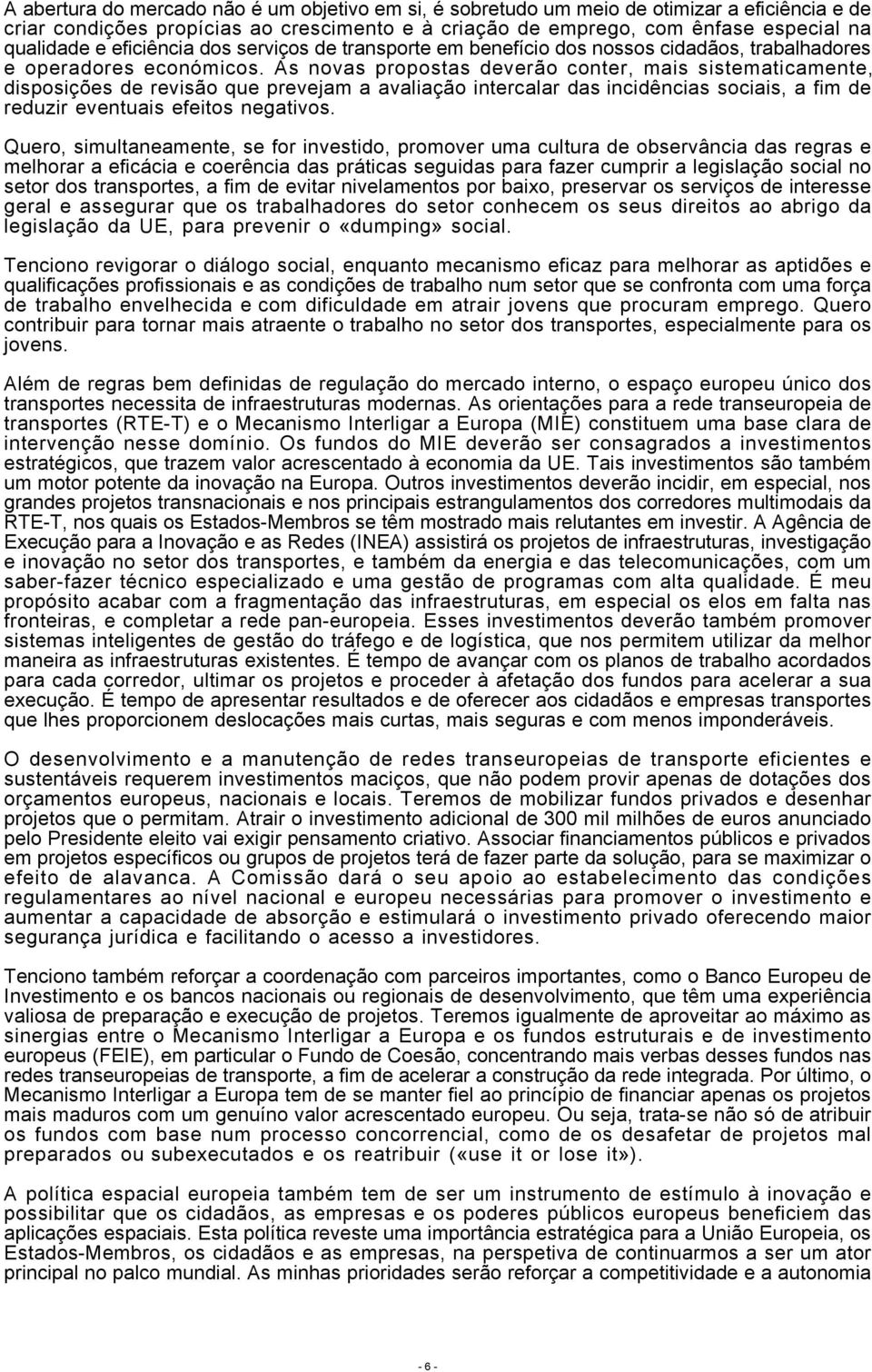 As novas propostas deverão conter, mais sistematicamente, disposições de revisão que prevejam a avaliação intercalar das incidências sociais, a fim de reduzir eventuais efeitos negativos.