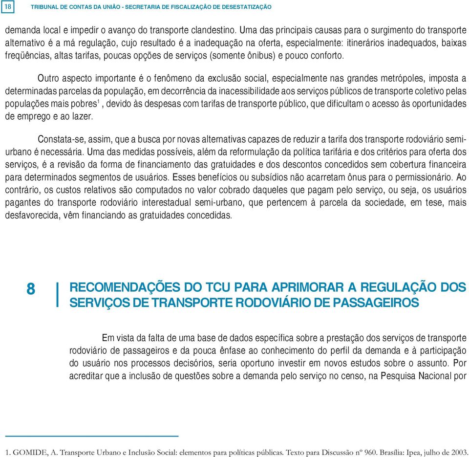 tarifas, poucas opções de serviços (somente ônibus) e pouco conforto.