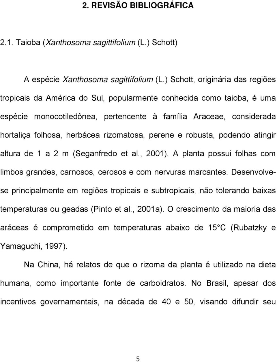 rizomatosa, perene e robusta, podendo atingir altura de 1 a 2 m (Seganfredo et al., 2001). A planta possui folhas com limbos grandes, carnosos, cerosos e com nervuras marcantes.