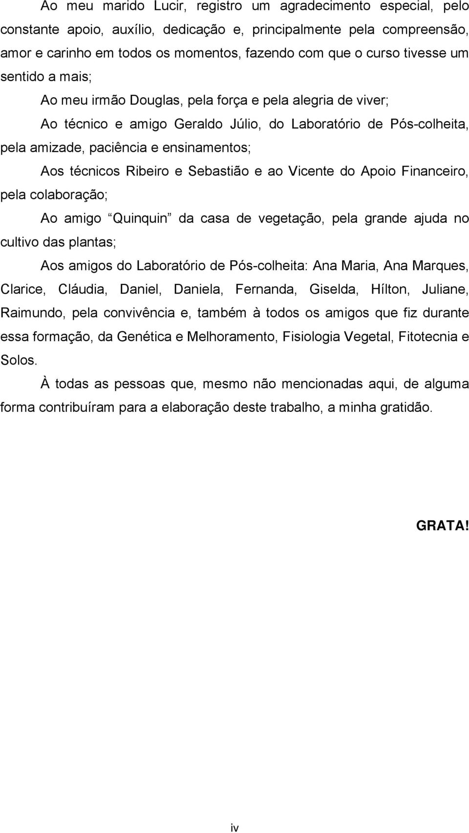 técnicos Ribeiro e Sebastião e ao Vicente do Apoio Financeiro, pela colaboração; Ao amigo Quinquin da casa de vegetação, pela grande ajuda no cultivo das plantas; Aos amigos do Laboratório de